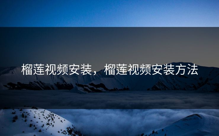 榴莲视频安装，榴莲视频安装方法