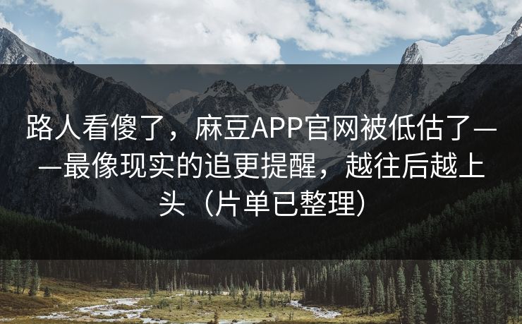路人看傻了，麻豆APP官网被低估了——最像现实的追更提醒，越往后越上头（片单已整理）